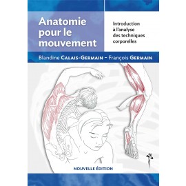 ANATOMIE POUR LE MOUVEMENT - NOUVELLE &Eacute;DITION : INTRODUCTION &Agrave; L&acute;ANALYSE DES TECHNIQUES CORPORELLES.